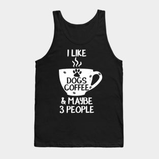 I LIKE DOGS COFFEE MAYBE 3 PEOPLE Funny Sarcasm Women Mom Sarcastic Shirt , Womens Shirt , Funny Humorous T-Shirt | Sarcastic Gifts Tank Top